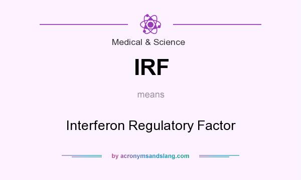 What does IRF mean? It stands for Interferon Regulatory Factor