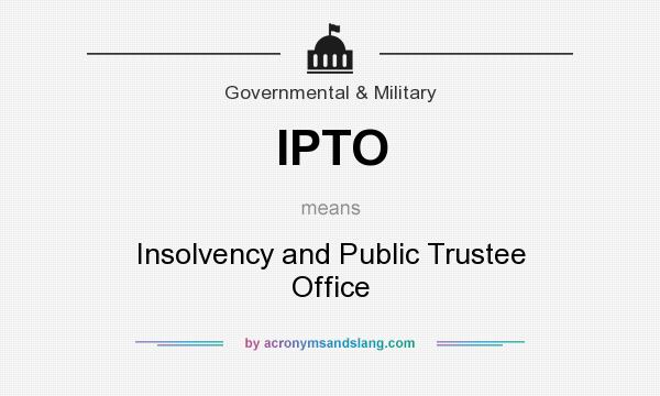 What does IPTO mean? It stands for Insolvency and Public Trustee Office