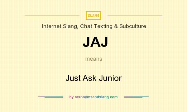 What does JAJ mean? It stands for Just Ask Junior