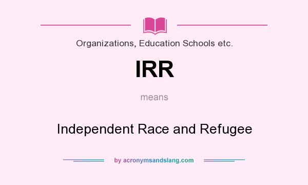 What does IRR mean? It stands for Independent Race and Refugee