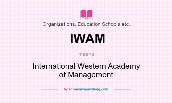 What does IWAM mean? It stands for International Western Academy of Management