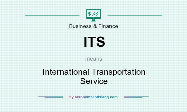 What does ITS mean? It stands for International Transportation Service