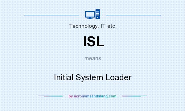 What does ISL mean? It stands for Initial System Loader