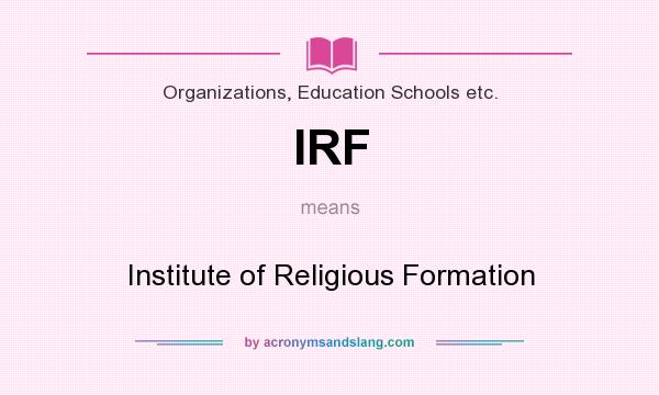 What does IRF mean? It stands for Institute of Religious Formation