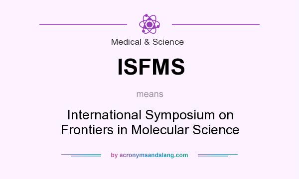 What does ISFMS mean? It stands for International Symposium on Frontiers in Molecular Science