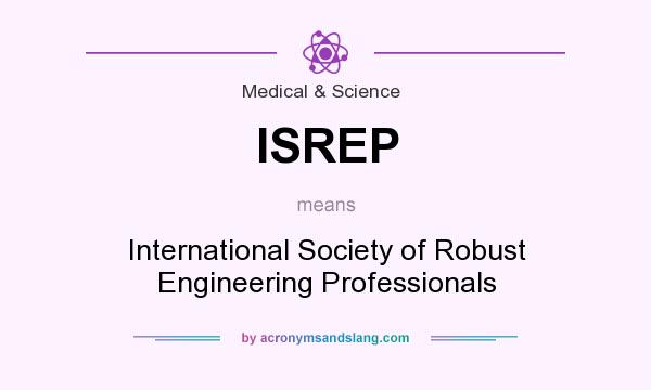 What does ISREP mean? It stands for International Society of Robust Engineering Professionals