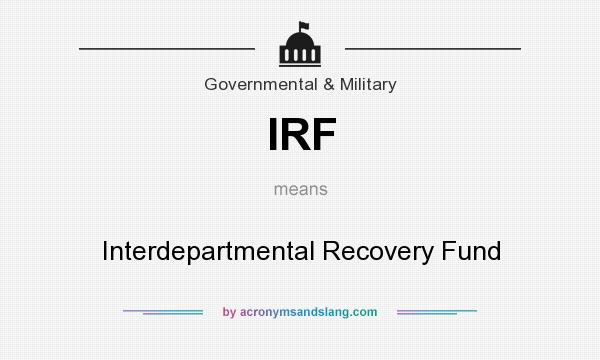 What does IRF mean? It stands for Interdepartmental Recovery Fund