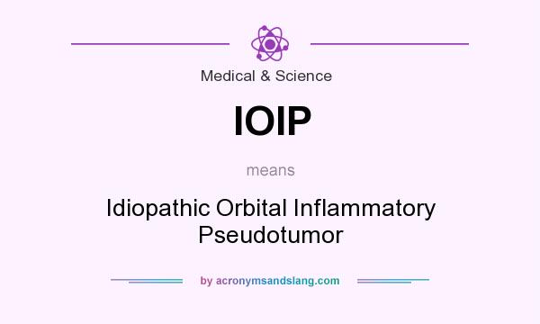 What does IOIP mean? It stands for Idiopathic Orbital Inflammatory Pseudotumor