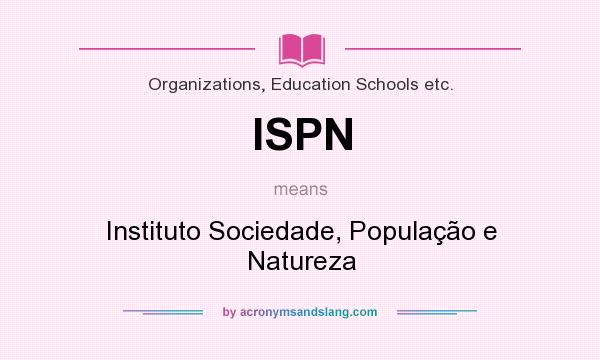 What does ISPN mean? It stands for Instituto Sociedade, População e Natureza