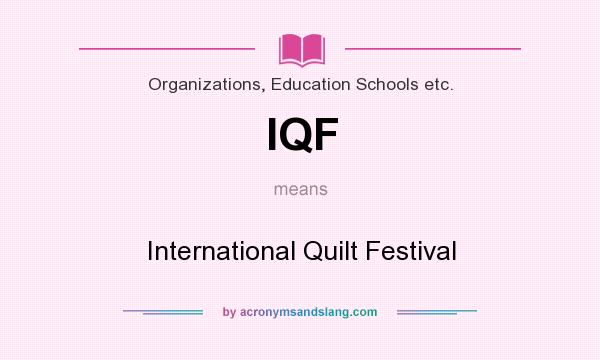What does IQF mean? It stands for International Quilt Festival