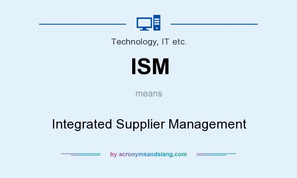 What does ISM mean? It stands for Integrated Supplier Management