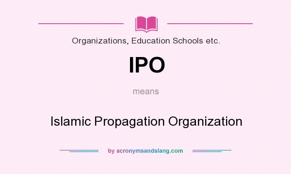 What does IPO mean? It stands for Islamic Propagation Organization