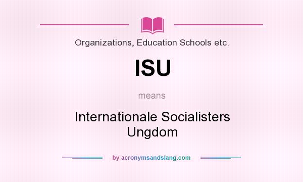 What does ISU mean? It stands for Internationale Socialisters Ungdom