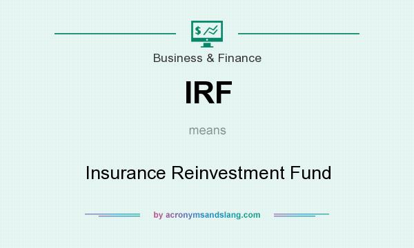 What does IRF mean? It stands for Insurance Reinvestment Fund
