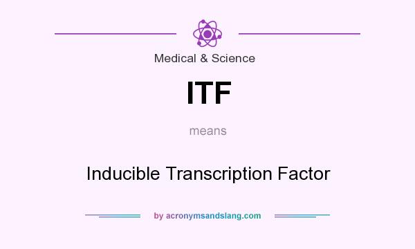 What does ITF mean? It stands for Inducible Transcription Factor