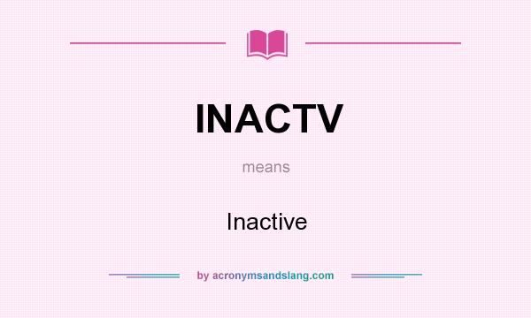 What does INACTV mean? It stands for Inactive