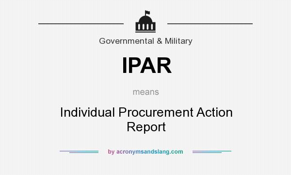What does IPAR mean? It stands for Individual Procurement Action Report