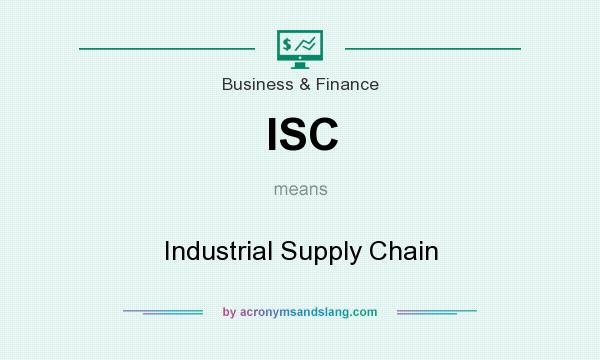 What does ISC mean? It stands for Industrial Supply Chain