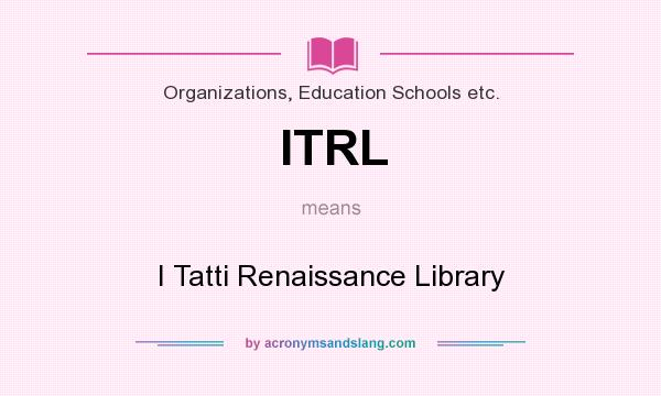 What does ITRL mean? It stands for I Tatti Renaissance Library