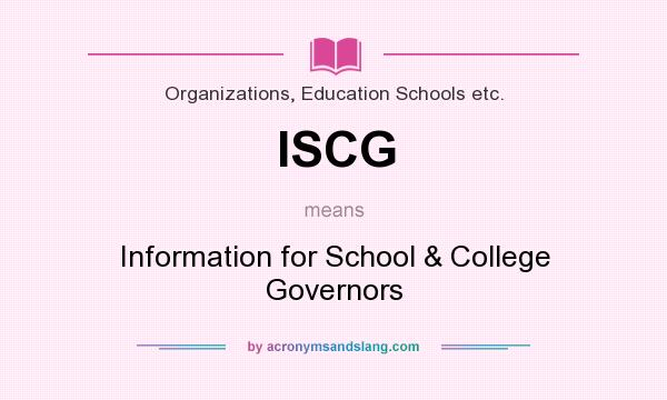 What does ISCG mean? It stands for Information for School & College Governors