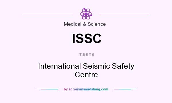 What does ISSC mean? It stands for International Seismic Safety Centre