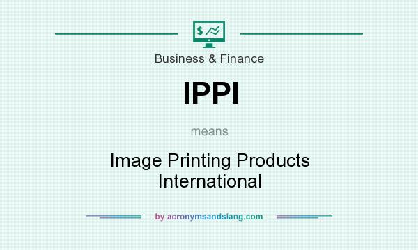 What does IPPI mean? It stands for Image Printing Products International