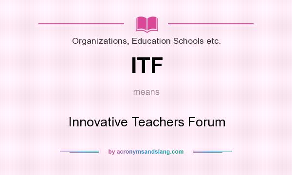 What does ITF mean? It stands for Innovative Teachers Forum