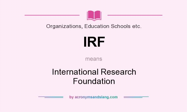 What does IRF mean? It stands for International Research Foundation