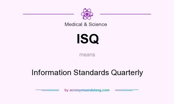 What does ISQ mean? It stands for Information Standards Quarterly