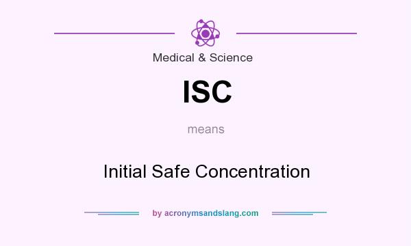 What does ISC mean? It stands for Initial Safe Concentration