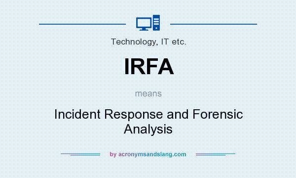 What does IRFA mean? It stands for Incident Response and Forensic Analysis