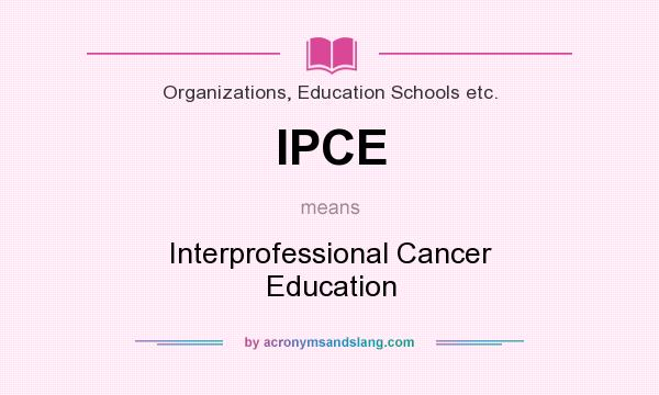 What does IPCE mean? It stands for Interprofessional Cancer Education