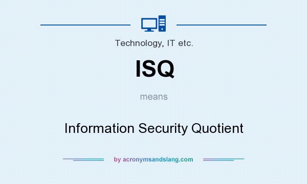What does ISQ mean? It stands for Information Security Quotient