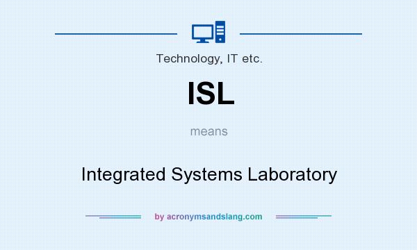What does ISL mean? It stands for Integrated Systems Laboratory