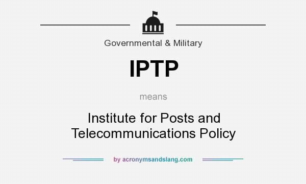 What does IPTP mean? It stands for Institute for Posts and Telecommunications Policy