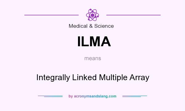 What does ILMA mean? It stands for Integrally Linked Multiple Array