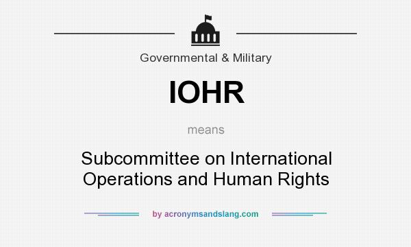 What does IOHR mean? It stands for Subcommittee on International Operations and Human Rights