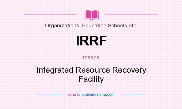 What does IRRF mean? It stands for Integrated Resource Recovery Facility