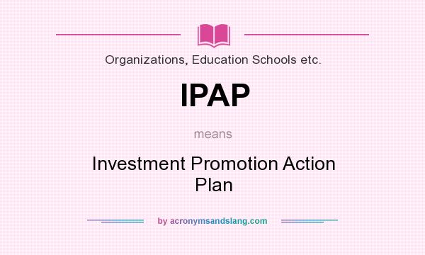 What does IPAP mean? It stands for Investment Promotion Action Plan