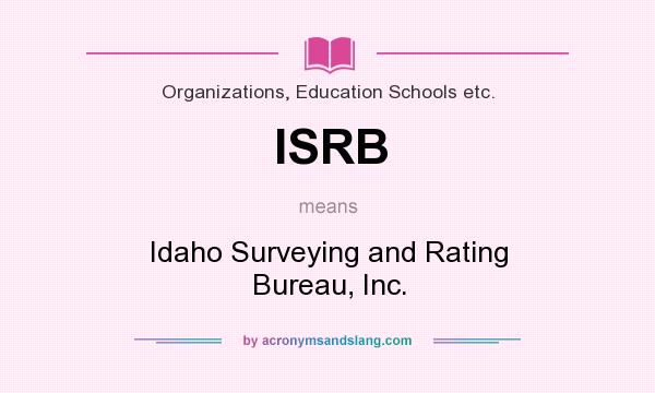 What does ISRB mean? It stands for Idaho Surveying and Rating Bureau, Inc.