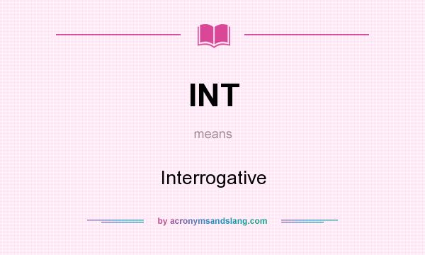 What does INT mean? It stands for Interrogative