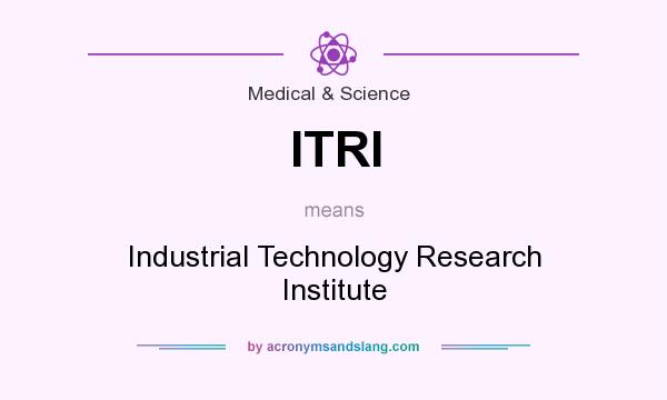 What does ITRI mean? It stands for Industrial Technology Research Institute