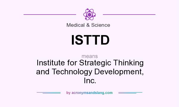What does ISTTD mean? It stands for Institute for Strategic Thinking and Technology Development, Inc.