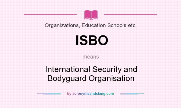 What does ISBO mean? It stands for International Security and Bodyguard Organisation