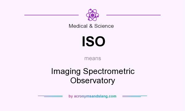 What does ISO mean? It stands for Imaging Spectrometric Observatory