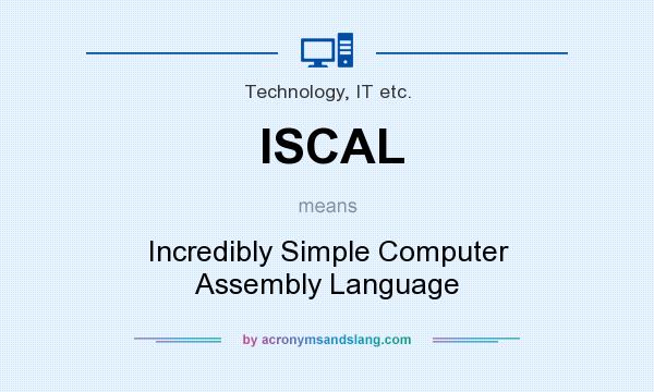 What does ISCAL mean? It stands for Incredibly Simple Computer Assembly Language