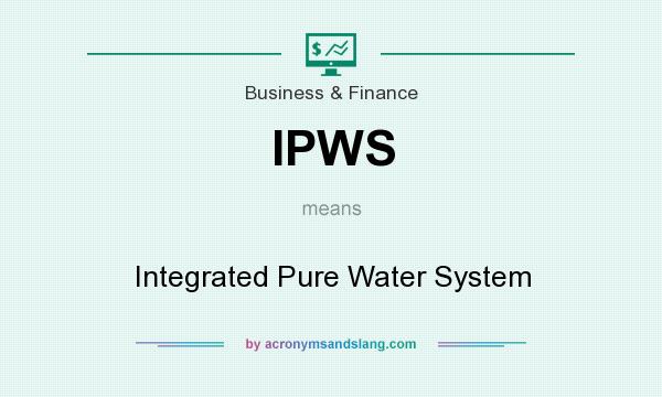 What does IPWS mean? It stands for Integrated Pure Water System