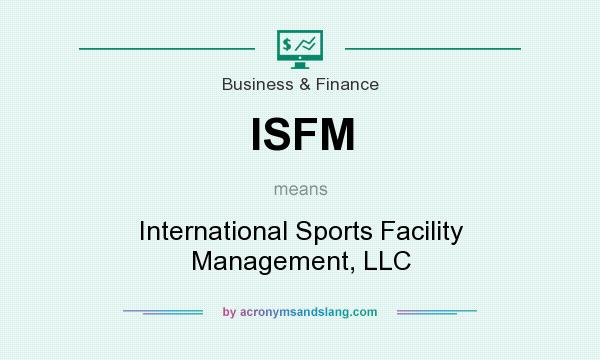 What does ISFM mean? It stands for International Sports Facility Management, LLC