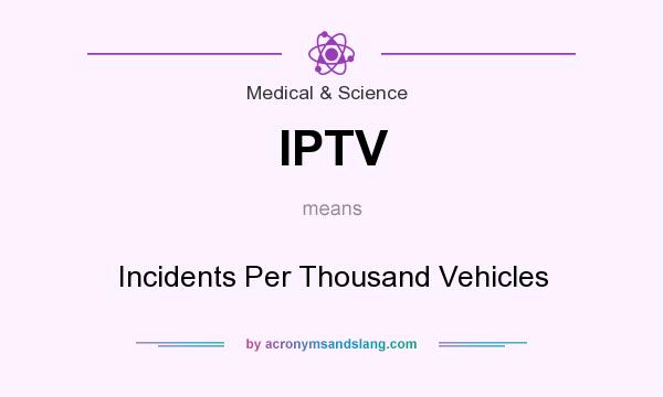 What does IPTV mean? It stands for Incidents Per Thousand Vehicles