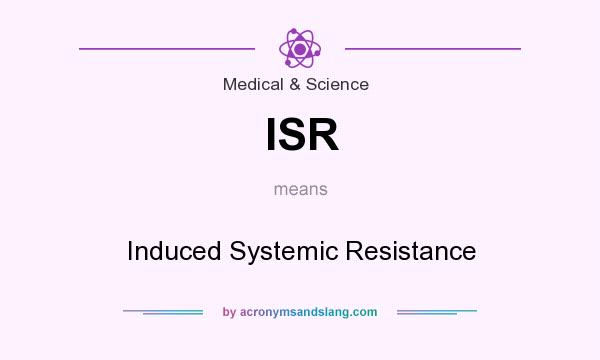 What does ISR mean? It stands for Induced Systemic Resistance